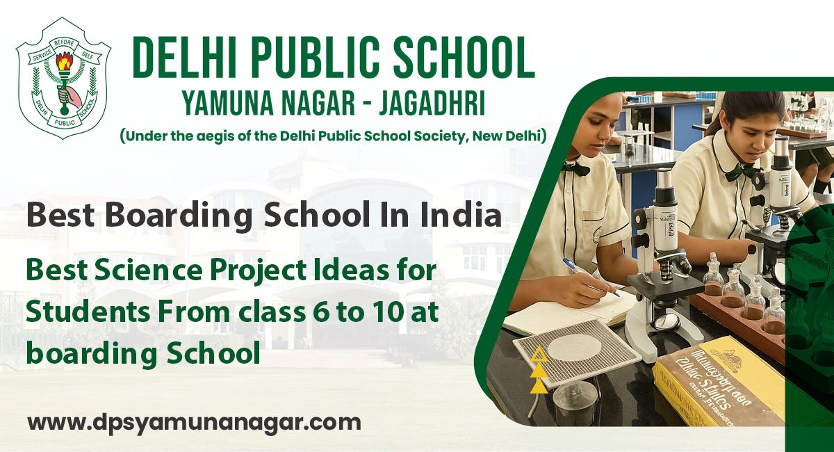 Best Science Project Ideas for Students From class 6 to 10 at boarding School