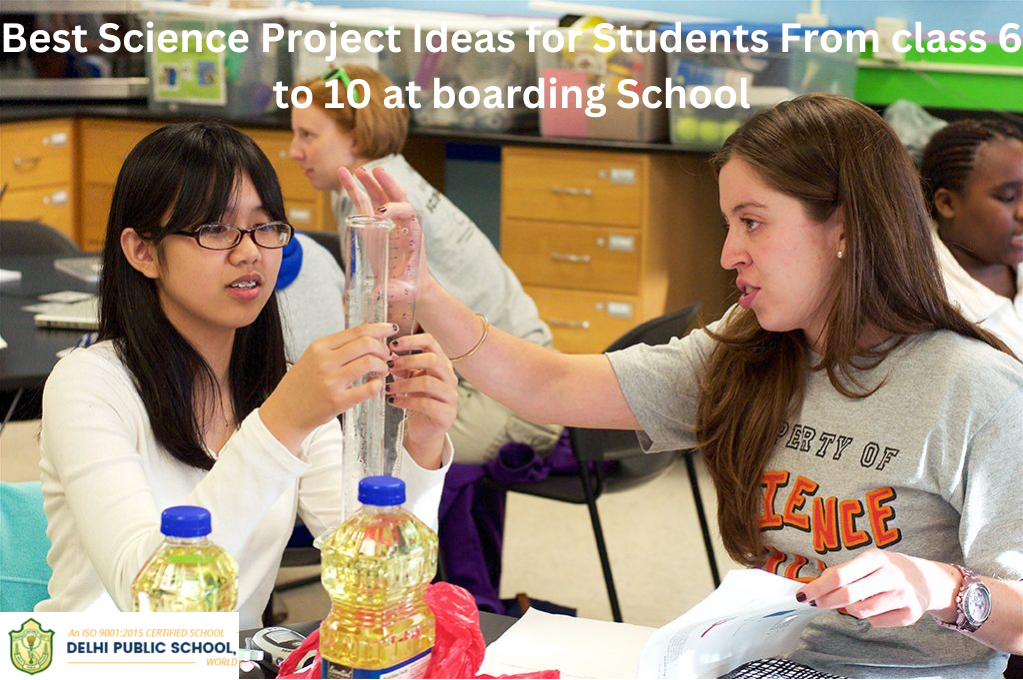 Best Science Project Ideas for Students From class 6 to 10 at boarding School