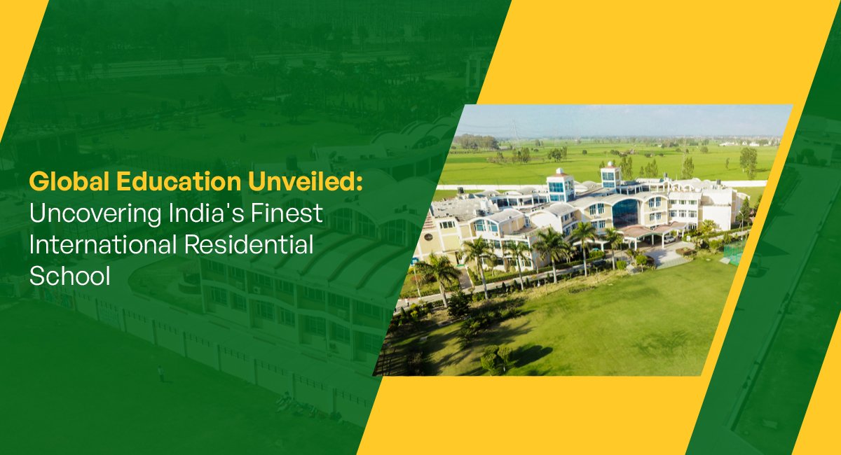 Global Education Unveiled: Uncovering India’s Finest International Residential School