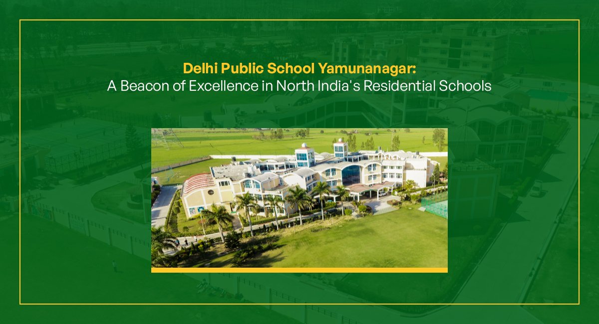 Delhi Public School Yamunanagar: A Beacon of Excellence in North India’s Residential Schools