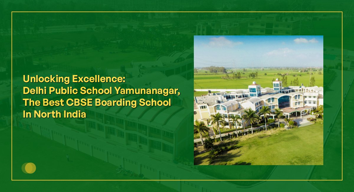 Unlocking Excellence: Delhi Public School Yamunanagar, the Best CBSE Boarding School in North India