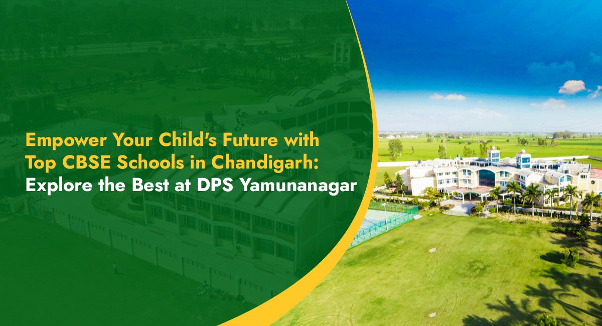 Empower Your Child’s Future with Top CBSE Schools in Chandigarh: Explore the Best at DPS Yamunanagar