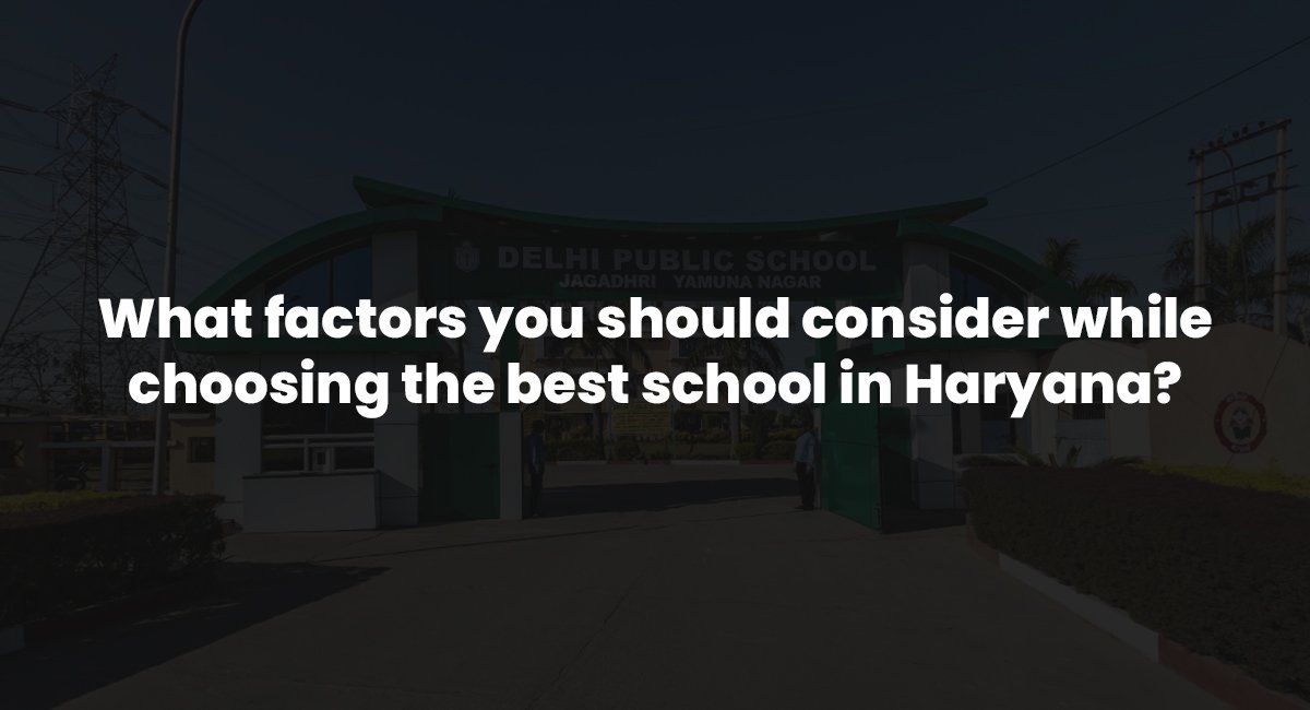 What factors you should consider while choosing the best school in Haryana?